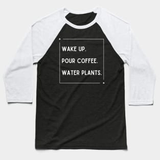 Wake Up Pour Coffee Water Plants Baseball T-Shirt